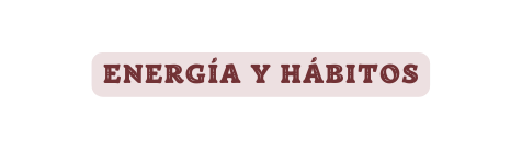 Energía Y hábitos