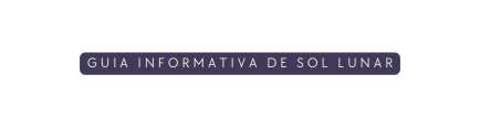 guia informativA de sol lunar