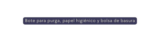 Bote para purga papel higiénico y bolsa de basura